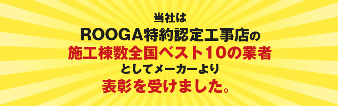 当社はROOGA特約認定工事店の施工棟数全国ベスト10の業者としてメーカーより表彰を受けました。